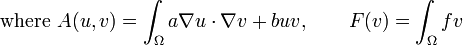 \mathrm{where}~ A(u,v) = \int_{\Omega} a \nabla u \cdot \nabla v + b u v,
\quad \quad
      F(v) = \int_{\Omega} f v 