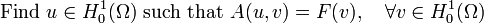  \mathrm{Find}~ u \in H_0^1(\Omega) ~\mathrm{such~that}~ A(u,v)=F(v), \quad \forall v \in H_0^1(\Omega)